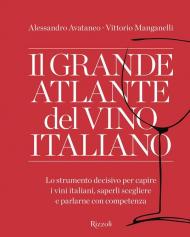 Il grande atlante del vino italiano. Lo strumento decisivo per capire i vini italiani, saperli scegliere e parlarne con competenza