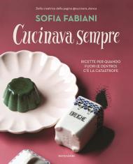 Cucinava sempre. Ricette per quando fuori (e dentro) c'è la catastrofe