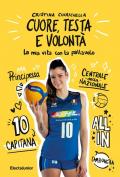 Cuore, testa e volontà. La mia vita con la pallavolo