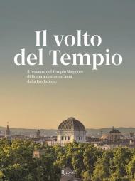 Il volto del tempio. Il restauro del Tempio Maggiore di Roma a centovent'anni dalla fondazione. Ediz. illustrata