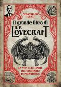 Il grande libro di H.P. Lovecraft. La vita e le opere del solitario di Providence
