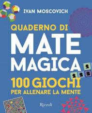 Quaderno di matemagica. 100 giochi per allenare la mente. Vol. 1