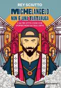 Michelangelo non è una tartaruga e altre otto cose che (forse) non sai sull'arte. Ediz. illustrata