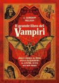 Il grande libro dei vampiri. Dalla storia al mito, dalla letteratura al cinema: tutto sui non-morti. Ediz. illustrata