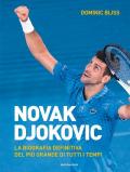 Novak Djokovic. La biografia definitiva del più grande di tutti i tempi. Ediz. illustrata