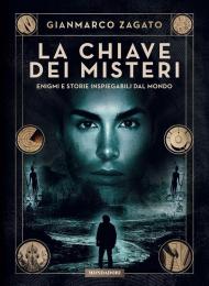 La chiave dei misteri. Enigmi e storie inspiegabili dal mondo