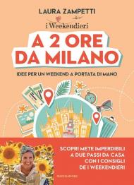 A 2 ore da Milano. Idee per un weekend a portata di mano