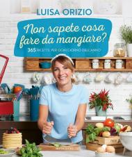 Non sapete cosa fare da mangiare? 365 ricette per ogni giorno dell'anno