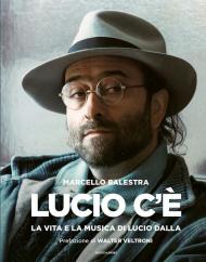 Lucio c'è. La vita e la musica di Lucio Dalla. Ediz. illustrata