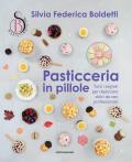 Pasticceria in pillole. Tutti i segreti per realizzare dolci da veri professionisti