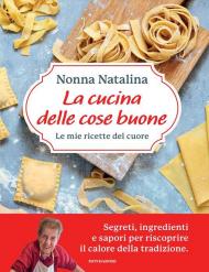 La cucina delle cose buone. Le mie ricette del cuore