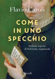 Come in uno specchio. Il diario segreto di Sofonisba Anguissola. Ediz. illustrata