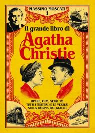 Il grande libro di Agatha Christie. Opere, film, serie tv: tutti i misteri (e le verità) sulla signora del giallo