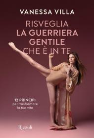 Risveglia la guerriera gentile che è in te. 12 principi per trasformare la tua vita