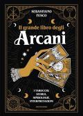 Il grande libro degli Arcani. I tarocchi: storia, simbologie, interpretazioni