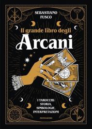Il grande libro degli Arcani. I tarocchi: storia, simbologie, interpretazioni