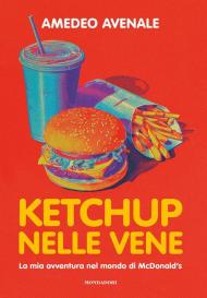Ketchup nelle vene. La mia avventura nel mondo di McDonald's