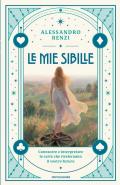 Le mie sibille. Conoscere e interpretare le carte che riveleranno il vostro futuro