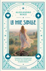 Le mie sibille. Conoscere e interpretare le carte che riveleranno il vostro futuro