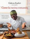 Come la cucina comanda. Ricette originali, semplici, genuine e con il sorriso