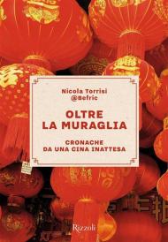 Oltre la Muraglia. Cronache da una Cina inattesa