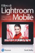 Il libro di Lightroom Mobile. Come estendere le potenzialità di Lightroom ai dispositivi mobili. Ediz. a colori