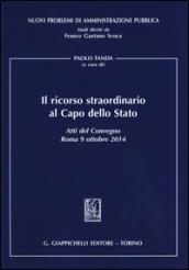 Il ricorso straordinario al Capo dello Stato. Atti del Convegno (Roma, 9 ottobre 2014)