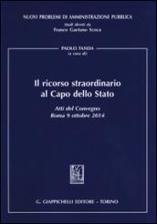 Il ricorso straordinario al Capo dello Stato. Atti del Convegno (Roma, 9 ottobre 2014)