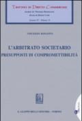 L'arbitrato societario. Presupposti di compromettibilità