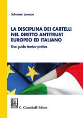 La disciplina dei cartelli nel diritto antitrust europeo ed italiano. Una guida teorico-pratica