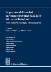 La gestione delle società partecipate pubbliche alla luce del nuovo Testo Unico: Verso un nuovo paradigma pubblico - privato