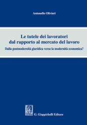 Le tutele dei lavoratori dal rapporto al mercato del lavoro: Dalla postmodernità giuridica verso la modernità economica?