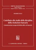 Contributo allo studio della disciplina della risoluzione bancaria. L'armonizzazione europea del diritto delle crisi bancarie