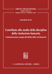 Contributo allo studio della disciplina della risoluzione bancaria. L'armonizzazione europea del diritto delle crisi bancarie