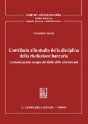 Contributo allo studio della disciplina della risoluzione bancaria. L'armonizzazione europea del diritto delle crisi bancarie