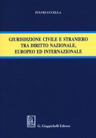 Giurisdizione civile e straniero tra diritto nazionale, europeo ed internazionale