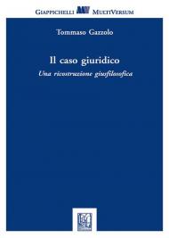 Il caso giuridico. Una ricostruzione giusfilosofica