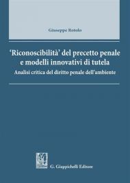 Riconoscibilità del precetto penale e modelli innovativi di tutela. Analisi critica del diritto penale dell'ambiente