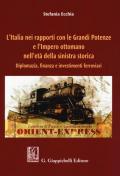 L' Italia nei rapporti con le grandi potenze e l'Impero ottomano nell'età della sinistra storica. Diplomazia, finanza e investimenti ferroviari