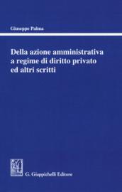 Della azione amministrativa a regime di diritto privato ed altri scritti