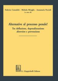 Alternative al processo penale? Tra deflazione, depenalizzazione, diversion e prevenzione