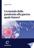 Un mondo dalla pandemia alla guerra: quale futuro?