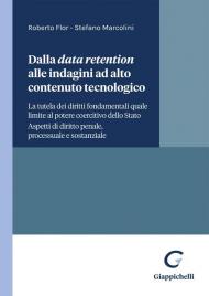 Dalla data retention alle indagini ad alto contenuto tecnologico. La tutela dei diritti fondamentali quale limite al potere coercitivo dello Stato. Aspetti di diritto penale processuale e sostanziale