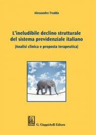 L' ineludibile declino strutturale del sistema previdenziale italiano. (Analisi clinica e proposta terapeutica)