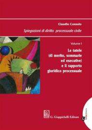 Spiegazioni di diritto processuale civile. Vol. 1: tutele (di merito, sommarie ed esecutive) e il rapporto giuridico processuale, Le.