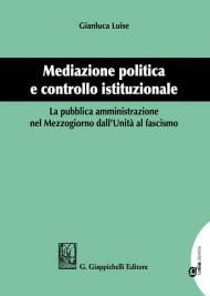 Mediazione politica e controllo istituzionale. La pubblica amministrazione nel Mezzogiorno dall'Unità al Fascismo