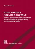 Fare impresa nell'era digitale. Analisi teoriche e riflessioni critiche su un processo business-driven e technology-enabled