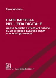 Fare impresa nell'era digitale. Analisi teoriche e riflessioni critiche su un processo business-driven e technology-enabled