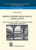 Profili giuridici delle Insulae a Roma antica. Vol. 1: Contesto urbano, esigenze abitative ed investimenti immobiliari tra tarda repubblica ed alto impero.