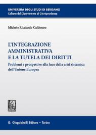 L' integrazione amministrativa e la tutela dei diritti. Problemi e prospettive alla luce della crisi sistemica dell'Unione Europea